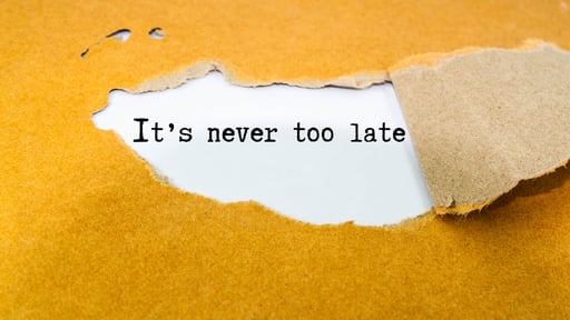 Tear away paper revealing the words It's never too late