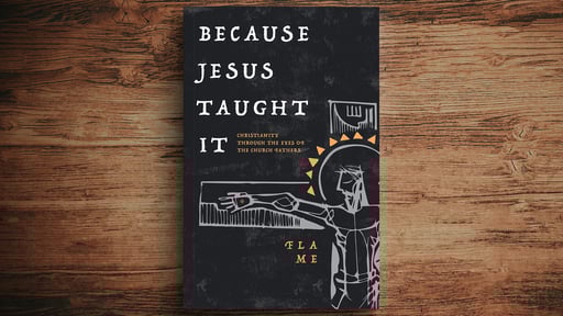 Because Jesus Taught It: Christianity Through the Eyes of the Church Fathers