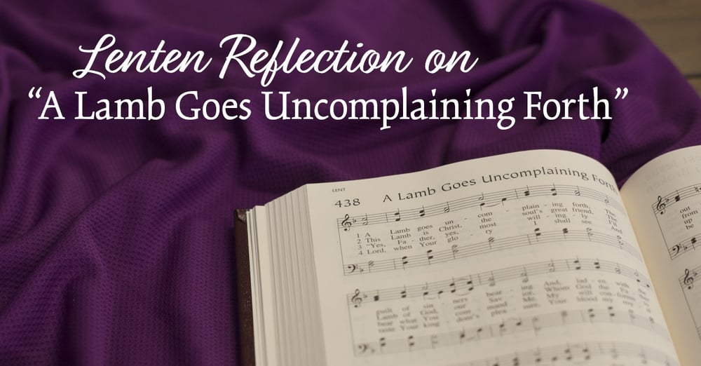 Reflection on “A Lamb Goes Uncomplaining Forth”