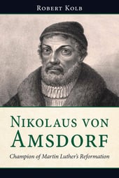 Nikolaus von Amsdorf: Champion of Martin Luther’s Reformation